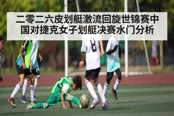 二零二六皮划艇激流回旋世锦赛中国对捷克女子划艇决赛水门分析